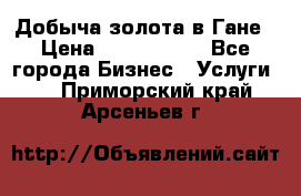 Добыча золота в Гане › Цена ­ 1 000 000 - Все города Бизнес » Услуги   . Приморский край,Арсеньев г.